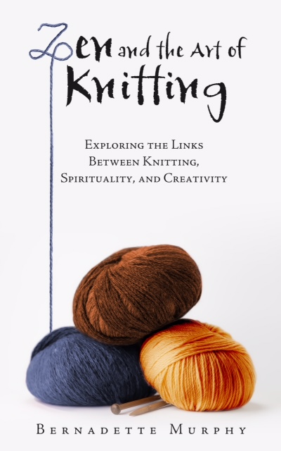 Zen and the Art of Knitting by Bernadette Murphy
